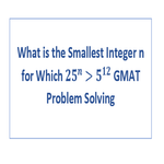 What is the Smallest Integer n for Which 25 n 5 12 GMAT Problem Solving